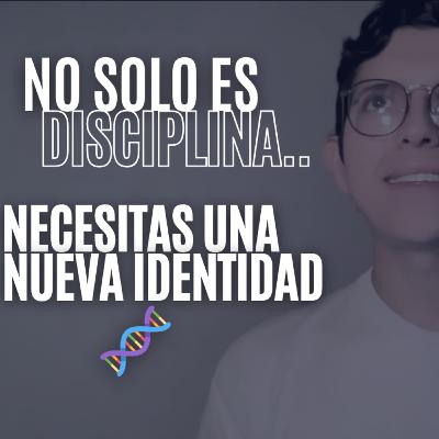 EP2. RE-PROGRAMACION DE MENTALIDAD | No solo es disciplina.. Necesitas una nueva IDENTIDAD 🧬
