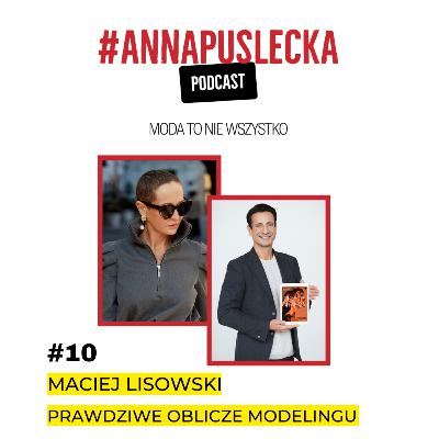 #10 Maciej Lisowski - koniec mody na modelkę | Anna Puślecka PODCAST "Moda to nie wszystko"