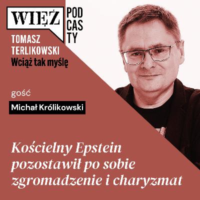 Kościelny Epstein pozostawił po sobie zgromadzenie i charyzmat. Podcast Terlikowskiego, odc. 100