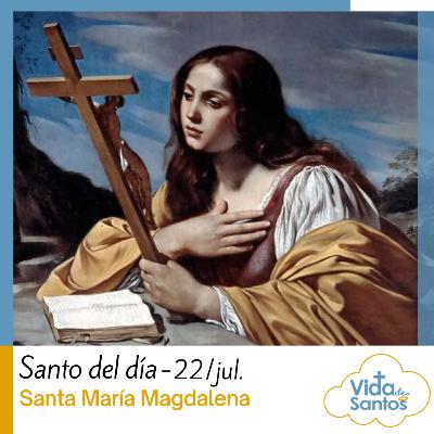 SANTA MARIA MAGDALENA - 22 DE JULIO - VIDA DE SANTOS
