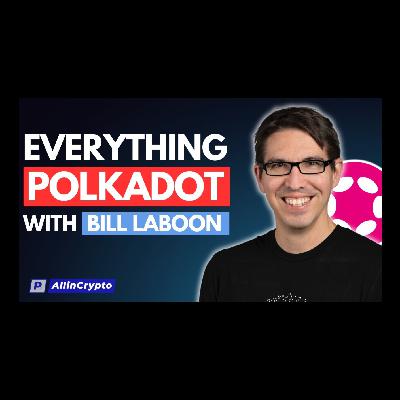 Everything Polkadot DOT With Bill Laboon, A protocol And Ecosystem Update