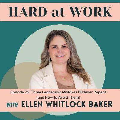 26. Three Leadership Mistakes I'll Never Repeat (and How to Avoid Them)