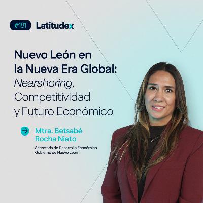 Podcast 181 - Mtra. Betsabé Rocha Nieto - Nuevo León en la Nueva Era Global