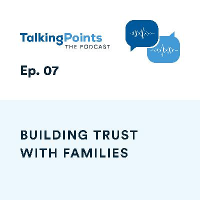 Ep. 07 - Building Trust with Families Ep. 07 - Building Trust with Families