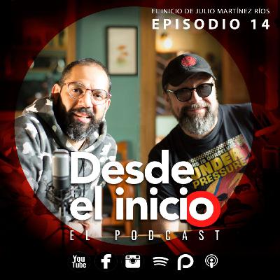 Desde el Inicio Episodio 14 -Julio Martínez Ríos-