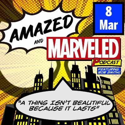 'Amazed & Marveled Podcast' #8 - "A Thing Isn't Beautiful Because It Lasts" (Featuring Bob Smith!) 'Amazed & Marveled Podcast' #8 - "A Thing Isn't Beautiful Because It Lasts" (Featuring Bob Smith!)