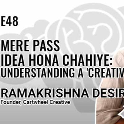E48: Mere pass idea hona chahiye - Understanding a creative mind with D Ramakrishna, Founder, Cartwheel Creative