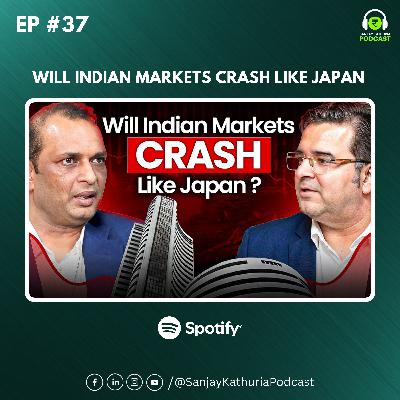 Will Indian Markets Crash Like Japan? | Ft. Suneet Kabra | Sanjay Kathuria Podcast EP37