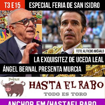 T3 E15 ✓ ENTREVISTA CON UCEDA LEAL TRAS SU EXQUISITA FAENA EN LAS VENTAS. ✓ ENTREVISTA ÁNGEL BERNAL Y LA FERIA DE MURCIA 2025 ✓ LO MEJOR Y LO PEOR DE SAN ISIDRO #PODCAST HASTA EL RABO TODO ES TORO