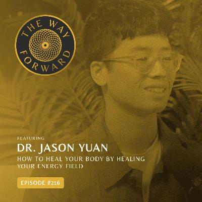 Ep 216: How to Heal Your Body by Healing Your Energy Field with Dr. Jason Yuan Ep 216: How to Heal Your Body by Healing Your Energy Field with Dr. Jason Yuan
