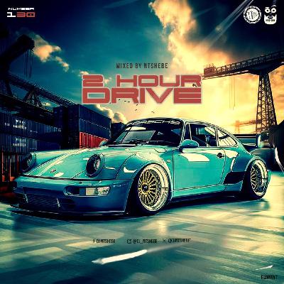 2 Hour Drive Episode 130 Mixed by Ntshebe