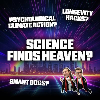 Science Finds Heaven, Longevity Hacks and Smart Dogs