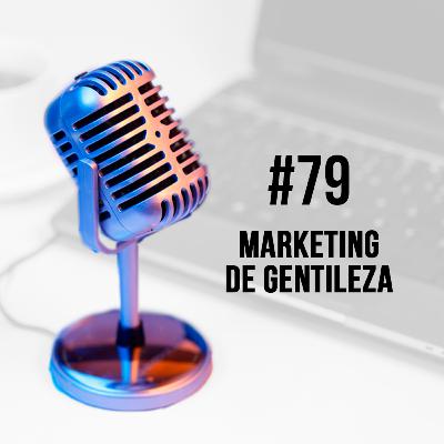 #79 - Marketing de Gentileza | Carol Nucci