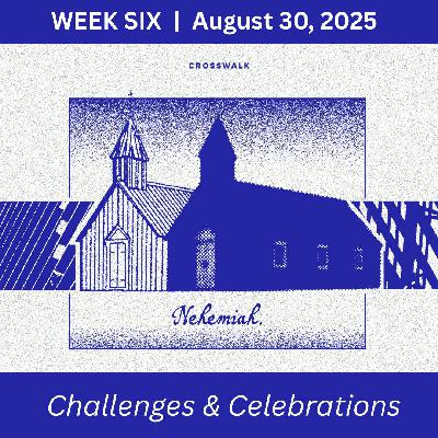 Nehemiah Wk6 - Challenges to Celebrations