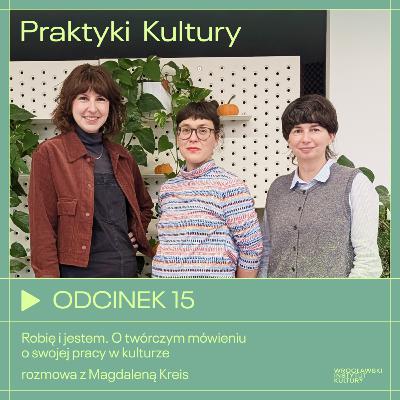 Odcinek 15 | Robię i jestem. O twórczym mówieniu o swojej pracy w kulturze – rozmowa z Magdaleną Kreis