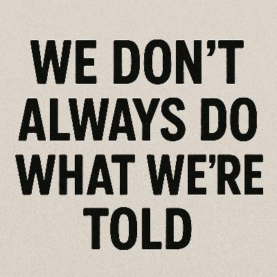 We Don't Always Do What We're Told