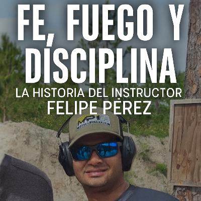 “Fe, fuego y disciplina: la historia del Instructor Felipe Pérez”