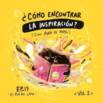 Ep.17 ¿Cómo encontrar la inspiración? con Aura de Papel