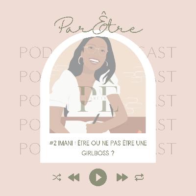 #2 Imani - Être ou ne pas être une Girlboss ? #2 Imani - Être ou ne pas être une Girlboss ?
