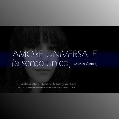 AMORE UNIVERSALE A Senso Unico (di Aurora Gionco)