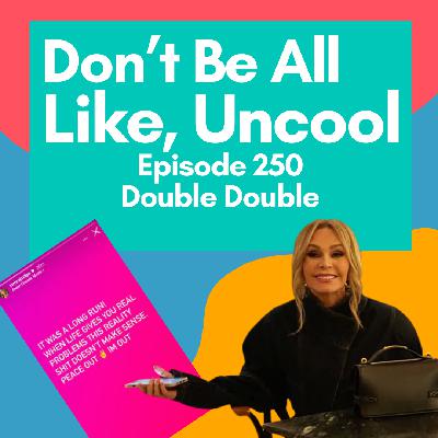 Episode 250: Double Double Episode 250: Double Double