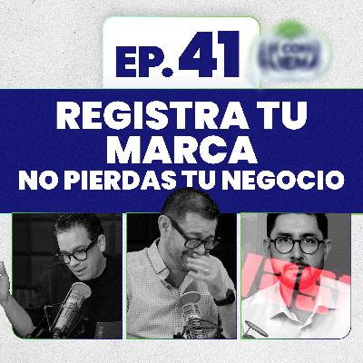 Registra tu marca, no pierdas tu negocio. Ep. 41