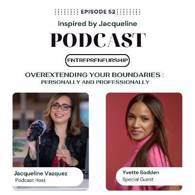 Episode 52: Entrepreneurship - Overextending Your Boundaries, Personally and Professionally