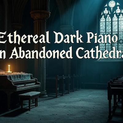 Dark Ambient Piano Music for Sleep, Study & Meditation | 1 Hour in an Abandoned Cathedral