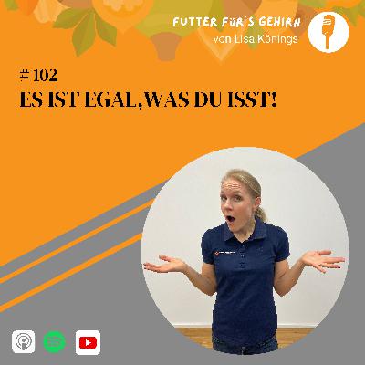 #102 Es ist egal, was du isst