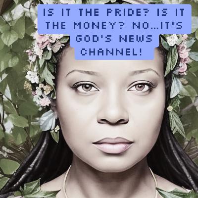 S7 E15 Is It The Pride? Is It The Money? No…It’s God’s News Channel!