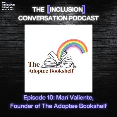 The [Inclusion] Conversation with Marí Valiente, Founder of The Adoptee Bookshelf