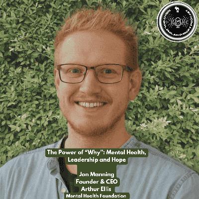 The Power of 'Why': Mental Health, Leadership and Hope | Jon Manning, Founder and CEO | Arthur Ellis Mental Health Foundation