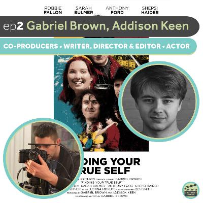 ep2 - FINDING YOUR TRUE SELF // Gabriel Brown, Addison Keen (co-producers - writer, director, editor - actor)