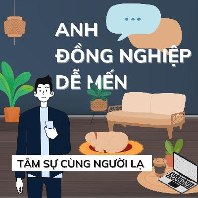 #1 Chào mừng cậu đến với podcast "Anh đồng nghiệp dễ mến". Tâm sự với người lạ