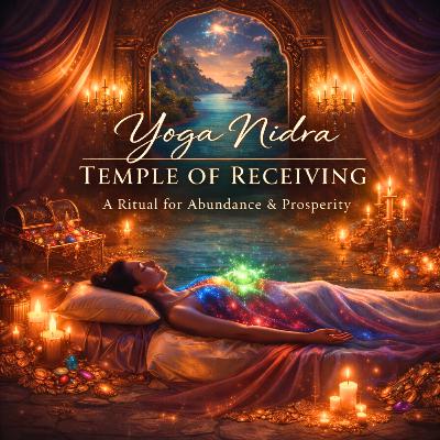 83. Yoga Nidra: Temple of Receiving – A Ritual for Abundance & Prosperity
