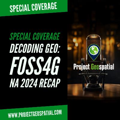 Decoding Geo: FOSS4G NA 2024 Recap | Special Coverage Decoding Geo: FOSS4G NA 2024 Recap | Special Coverage