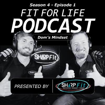 How Dom's Mindset Transformed his Fitness, Health & Lifestyle | Fit For Life Podcast | S4 Ep 1