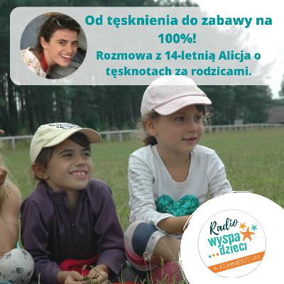 Od tęsknienia do zabawy na 100%! Rozmowa z 14-letnią Alicja o tęsknieniu za rodzicami