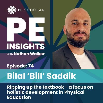 Episode 74 - Bilal 'Bill' Saddik - Ripping up the textbook - a focus on holistic development in Physical Education Episode 74 - Bilal 'Bill' Saddik - Ripping up the textbook - a focus on holistic development in Physical Education