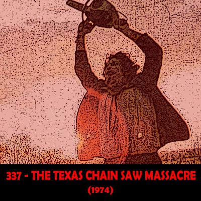 Episode 337 - The Texas Chain Saw Massacre (1974) Revisited
