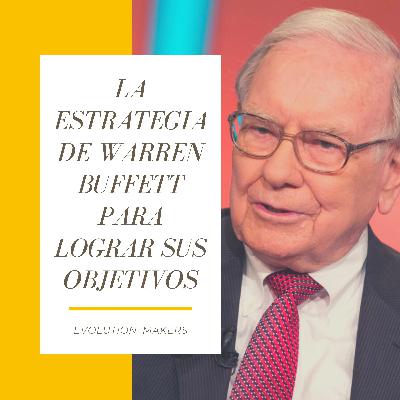 La estrategia de Warren Buffett para lograr sus objetivos