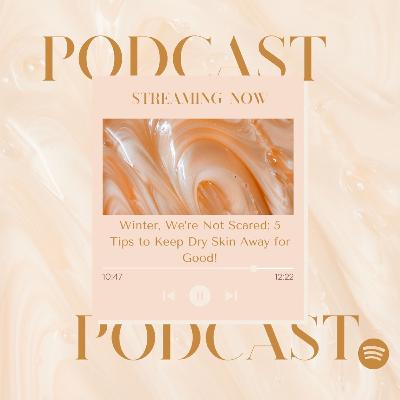 Winter, Weâre Not Scared: 5 Tips to Keep Dry Skin Away for Good! Winter, Weâre Not Scared: 5 Tips to Keep Dry Skin Away for Good!