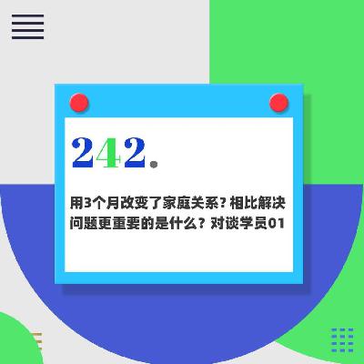 242.用3个月改变了家庭关系？比解决问题更重要的是什么？对谈学员01