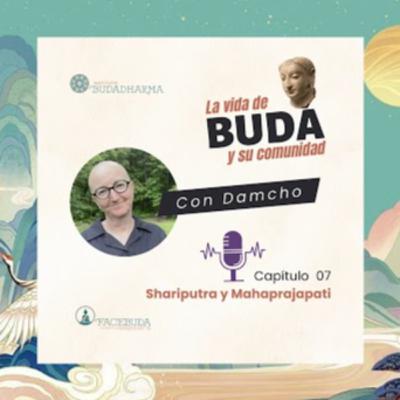 Cap. 7 La vida del Buda y su comunidad: Shariputra y Mahaprajapati