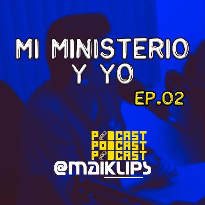 MI MINISTERIO Y YO | EP 02 MI MINISTERIO Y YO | EP 02