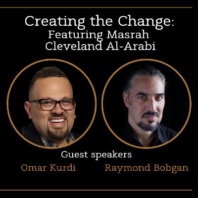 Kunafa and Shay Season 2 Epsiode 7: Creating the Change: Featuring Masrah Cleveland Al-Arabi with Raymond Bobgan and Omar Kurdi
