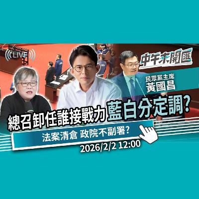 法案大清倉、政院「不副署」？「黃總召卸任」誰接戰力？2026藍白分定調？ft.黃國昌｜黃光芹-中午來開匯【CNEWS】2026/2/2