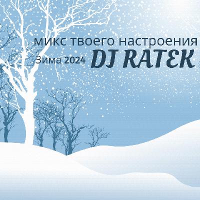 DJ Ratek - Микс твоего настроения. Зима 2024 DJ Ratek - Микс твоего настроения. Зима 2024