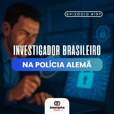 197 - André Paixão: Investigador brasileiro na polícia alemã