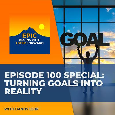Episode 100 Special: Turning Goals Into Reality With Danny Lehr Episode 100 Special: Turning Goals Into Reality With Danny Lehr